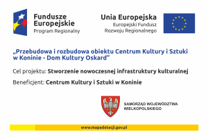 Grafika zawiera napis Projekt pod nazwą Przebudowa i rozbudowa obiektu Centrum Kultury i Sztuki w Koninie – Dom Kultury Oskard oraz logotypy instytucji finansujących projekt